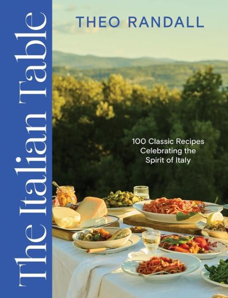 Italian Table: 100 Classic Recipes Celebrating the Spirit of Italy | Theo Randall