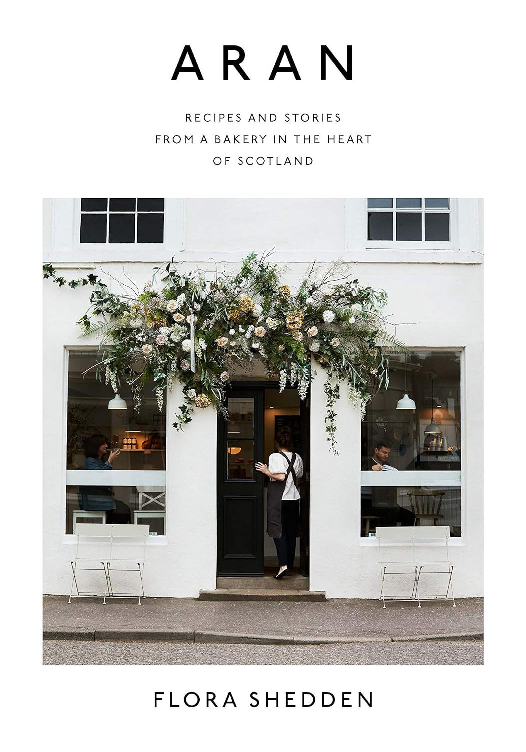 Aran: Recipes and Stories from a Bakery in the Heart of Scotland | Flora Shedden