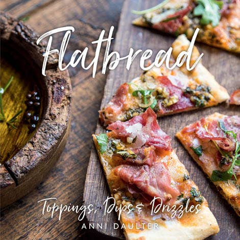 Flatbread: Toppings, Dips, and Drizzles Cookbook | Gibbs Smith