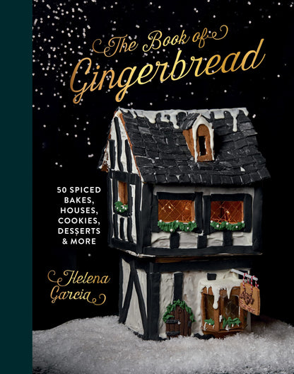 Gingerbread Book: 50 Spiced Bakes, Houses, Cookies, Desserts and More | Helena Garcia